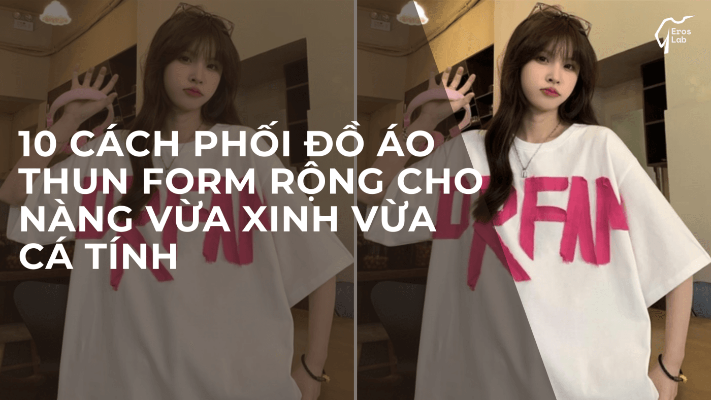 10 cách phối đồ áo thun form rộng cho nàng vừa xinh vừa cá tính