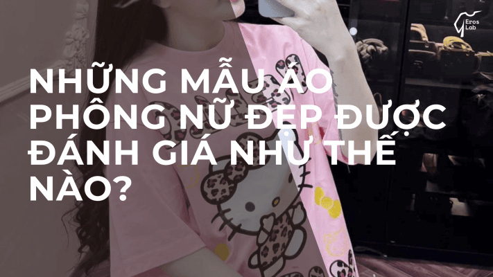 Những mẫu áo phông nữ đẹp được đánh giá như thế nào?