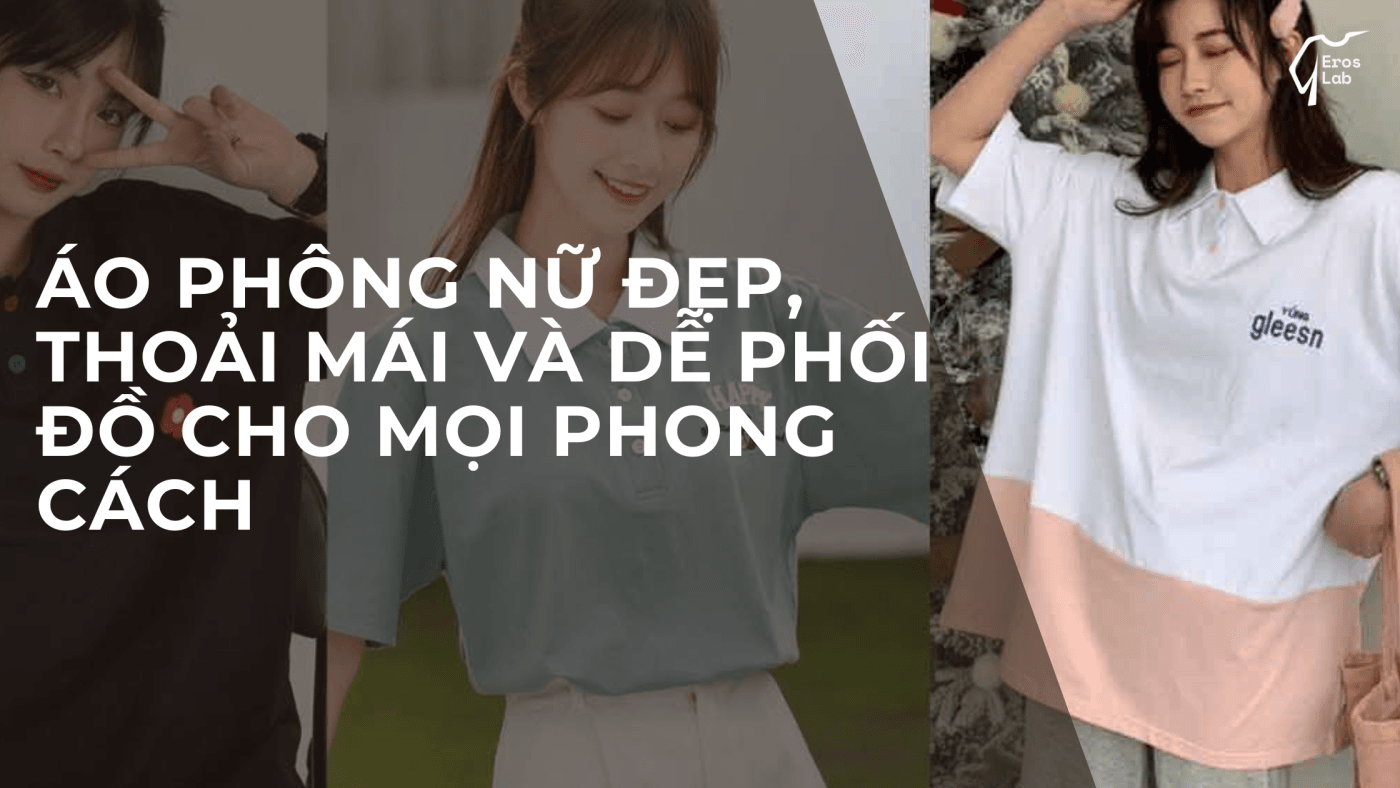 Áo phông nữ đẹp, thoải mái và dễ phối đồ cho mọi phong cách