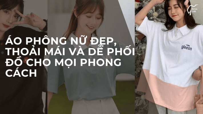 Áo phông nữ đẹp, thoải mái và dễ phối đồ cho mọi phong cách